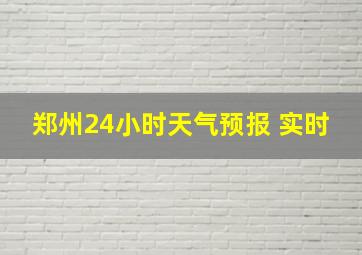 郑州24小时天气预报 实时